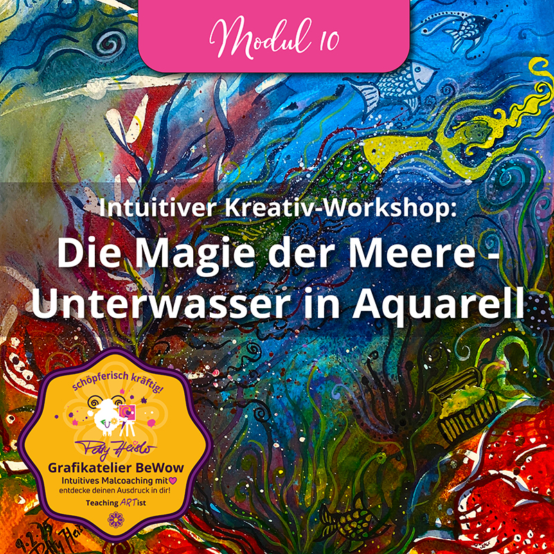Buntes, abstrakt-intuitives Aquarellbild einer fantasievollen Unterwasserwelt mit Fischen, Pflanzen und fließenden Formen in Blau-, Grün-, Rot- und Gelbtönen. Darüber steht der Text: „Modul 10 – Intuitiver Kreativ-Workshop: Die Magie der Meere – Unterwasser in Aquarell“. Unten links befindet sich das Logo des Grafikatelier BeWow von Petty Heisler.